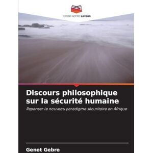 Gebre, Genet Discours philosophique sur la sécurité humaine: Repenser le nouveau paradigme sécuritaire en Afrique Gebre, Genet Discours philosophique sur la sécurité humaine: Repenser le nouveau paradigme sécuritaire en Afrique