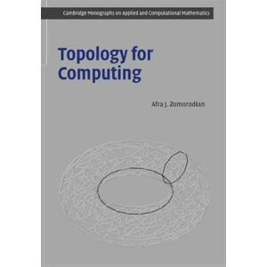 Zomorodian, Afra J. Topology for Computing: 16 (Cambridge Monographs on Applied and Computational Mathematics, Series Number 16) Zomorodian, Afra J. Topology for Computing: 16 (Cambridge Monographs on Applied and Computational Mathematics, Series Number 16)