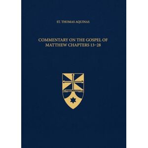 Aquinas, St. Thomas Commentary on the Gospel of Matthew Chapters 13-28 (Latin-English Edition): Opera Omnia, Volume 34 Aquinas, St. Thomas Commentary on the Gospel of Matthew Chapters 13-28 (Latin-English Edition): Opera Omnia, Volume 34