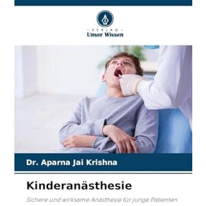 Jai Krishna, Dr Aparna Kinderanästhesie: Sichere und wirksame Anästhesie für junge Patienten Jai Krishna, Dr Aparna Kinderanästhesie: Sichere und wirksame Anästhesie für junge Patienten