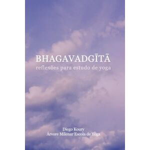 Koury, Diego Bhagavadgītā: Reflexões para estudo de Yoga Koury, Diego Bhagavadgītā: Reflexões para estudo de Yoga