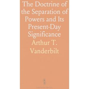 Arthur T., Vanderbilt The Doctrine of the Separation of Powers and Its Present-Day Significance Arthur T., Vanderbilt The Doctrine of the Separation of Powers and Its Present-Day Significance