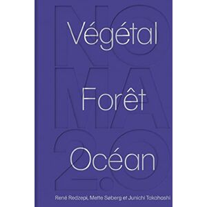 Redzepi, René Noma 2.0 : Végétal, forêt, océan Redzepi, René Noma 2.0 : Végétal, forêt, océan