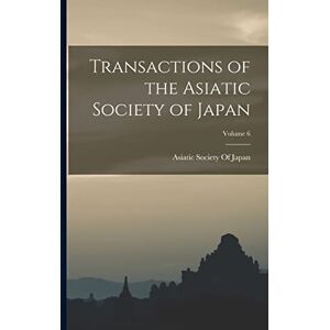 Transactions of the Asiatic Society of Japan; Volume 6 Transactions of the Asiatic Society of Japan; Volume 6