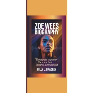 L. Bradley, Billy ZOE WEES BIOGRAPHY: From Pain to Power — The Voice That Inspires a Generation L. Bradley, Billy ZOE WEES BIOGRAPHY: From Pain to Power — The Voice That Inspires a Generation
