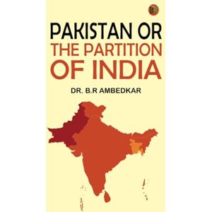 Dr. B.R Ambedkar PAKISTAN OR THE PARTITION OF INDIA Dr. B.R Ambedkar PAKISTAN OR THE PARTITION OF INDIA