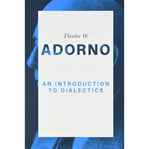 Adorno, Theodor W. An Introduction to Dialectics Adorno, Theodor W. An Introduction to Dialectics