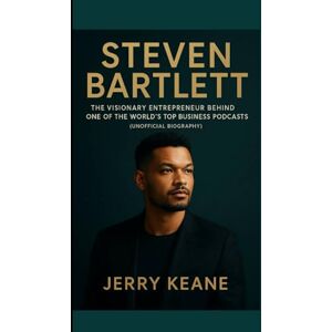 Keane, Jerry STEVEN BARTLETT: The Visionary Entrepreneur Behind One of the World’s Top Business Podcasts (Unofficial Biography) Keane, Jerry STEVEN BARTLETT: The Visionary Entrepreneur Behind One of the World’s Top Business Podcasts (Unofficial Biography)