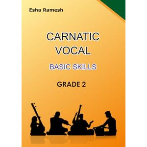 Ramesh, Esha CARNATIC VOCAL BASIC SKILLS GRADE 2 (CARNATIC VOCAL SKILLS) Ramesh, Esha CARNATIC VOCAL BASIC SKILLS GRADE 2 (CARNATIC VOCAL SKILLS)