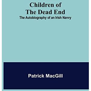 Macgill, Patrick Children of the Dead End; The Autobiography of an Irish Navvy Macgill, Patrick Children of the Dead End; The Autobiography of an Irish Navvy