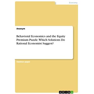 Anonymous Behavioral Economics and the Equity Premium Puzzle. Which Solutions Do Rational Economist Suggest? Anonymous Behavioral Economics and the Equity Premium Puzzle. Which Solutions Do Rational Economist Suggest?