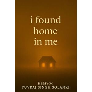 solanki, Mr. Yuvraj Singh I Found Home Me: Poetry for Healing, Growth, and Finding the Courage to Move On (When I Learned to Breathe Again) solanki, Mr. Yuvraj Singh I Found Home Me: Poetry for Healing, Growth, and Finding the Courage to Move On (When I Learned to Breathe Again)