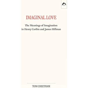 Cheetham, Tom Imaginal Love: The Meanings of Imagination in Henry Corbin and James Hillman Cheetham, Tom Imaginal Love: The Meanings of Imagination in Henry Corbin and James Hillman