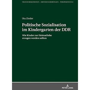 Peter Lang GmbH, Internationaler Verlag der Wissenschaften Politische Sozialisation im Kindergarten der DDR: Wie Kinder zur Heimatliebe erzogen werden sollten (German Edition) Peter Lang GmbH, Internationaler Verlag der Wissenschaften Politische Sozialisation im Kindergarten der DDR: Wie Kinder zur Heimatliebe erzogen werden sollten (German Edition)