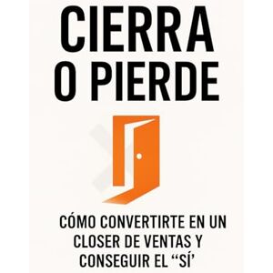 López Oñate, Adolfo CIERRA O PIERDE: Cómo convertirte en un closer de ventas y conseguir el "SÍ" Guía definitiva del closer de ventas, psicología, estrategias y técnicas para el arte de cerrar una venta. López Oñate, Adolfo CIERRA O PIERDE: Cómo convertirte en un closer de ventas y conseguir el "SÍ" Guía definitiva del closer de ventas, psicología, estrategias y técnicas para el arte de cerrar una venta.