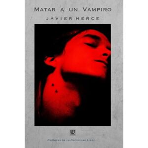 Herce, Javier Matar a un vampiro (Revisado y ampliado): Crónicas de la oscuridad Libro 1 Herce, Javier Matar a un vampiro (Revisado y ampliado): Crónicas de la oscuridad Libro 1