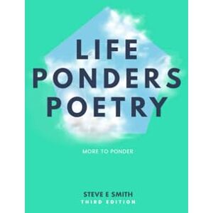 Smith, Steve E Life Ponders Poetry: More To Ponder: Third Edition Smith, Steve E Life Ponders Poetry: More To Ponder: Third Edition