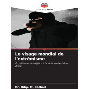 Kathad, Dr. Dilip. M. Le visage mondial de l'extrémisme: Du militantisme religieux à la violence d'extrême droite Kathad, Dr. Dilip. M. Le visage mondial de l'extrémisme: Du militantisme religieux à la violence d'extrême droite