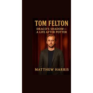 HARRIS, MATTHEW TOM FELTON: DRACO'S SHADOW— A LIFE AFTER POTTER HARRIS, MATTHEW TOM FELTON: DRACO'S SHADOW— A LIFE AFTER POTTER