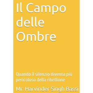 Singh Bassi, Mr. Harvinder Il Campo delle Ombre: Quando il silenzio diventa più pericoloso della ribellione Singh Bassi, Mr. Harvinder Il Campo delle Ombre: Quando il silenzio diventa più pericoloso della ribellione