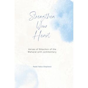 Shepherd, Rav Yakov Avraham Strengthen Your Heart: The Maharal Verses for Bitachon and Emunah: Trust in Hashem, Transform Fear into Faith, Attain Supernatural Power (Kabbalah Unlocked) Shepherd, Rav Yakov Avraham Strengthen Your Heart: The Maharal Verses for Bitachon and Emunah: Trust in Hashem, Transform Fear into Faith, Attain Supernatural Power (Kabbalah Unlocked)