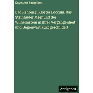 Saegelken, Engelbert Bad Rehburg, Kloster Loccum, das Steinhuder Meer und der Wilhelmstein in ihrer Vergangenheit und Gegenwart kurz geschildert Saegelken, Engelbert Bad Rehburg, Kloster Loccum, das Steinhuder Meer und der Wilhelmstein in ihrer Vergangenheit und Gegenwart kurz geschildert