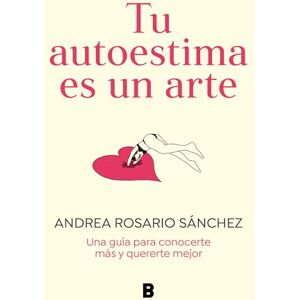Sánchez, Andrea Rosario Tu Autoestima Es Un Arte: Una Guía Para Conocerte Más Y Quererte Mejor / Your Self-Esteem Is a Work of Art: A Guidebook to Know Yourself Better: Una Guia Para Conocrete Mas Y Quererte Mejor (Somos B) Sánchez, Andrea Rosario Tu Autoestima Es Un Arte: Una Guía Para Conocerte Más Y Quererte Mejor / Your Self-Esteem Is a Work of Art: A Guidebook to Know Yourself Better: Una Guia Para Conocrete Mas Y Quererte Mejor (Somos B)