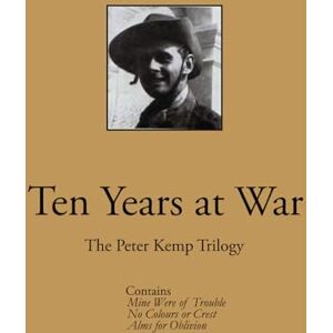 Kemp, Peter Ten Years at War: The Peter Kemp Trilogy Kemp, Peter Ten Years at War: The Peter Kemp Trilogy