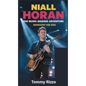 Rizzo, Tommy NIALL HORAN: The Music-Making Adventure- Biography for kids Rizzo, Tommy NIALL HORAN: The Music-Making Adventure- Biography for kids