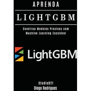 Rodrigues, Diego APRENDA LIGHTGBM: Construa Modelos Precisos com Machine Learning Escalável (FRAMEWORKS IA & Machine Learning Brasil) Rodrigues, Diego APRENDA LIGHTGBM: Construa Modelos Precisos com Machine Learning Escalável (FRAMEWORKS IA & Machine Learning Brasil)