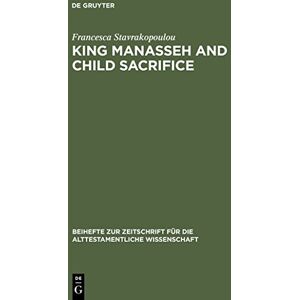 Stavrakopoulou, Francesca King Manasseh and Child Sacrifice: Biblical Distortions of Historical Realities (Beihefte zur Zeitschrift fuer die Alttestamentliche Wissenschaft): ... fur die Alttestamentliche Wissenschaft, 338) Stavrakopoulou, Francesca King Manasseh and Child Sacrifice: Biblical Distortions of Historical Realities (Beihefte zur Zeitschrift fuer die Alttestamentliche Wissenschaft): ... fur die Alttestamentliche Wissenschaft, 338)