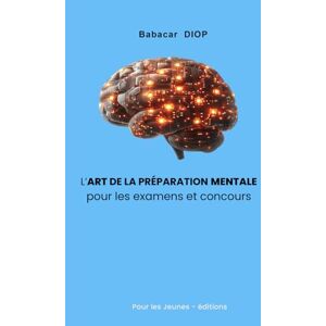 DIOP, Babacar L’art de la préparation mentale pour les examens et concours DIOP, Babacar L’art de la préparation mentale pour les examens et concours
