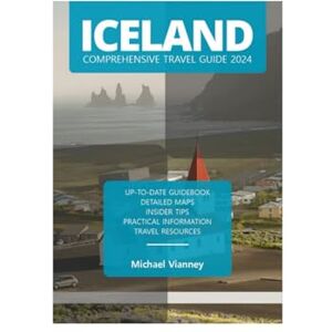 VIANNEY, MICHAEL ICELAND COMPREHENSIVE TRAVEL GUIDE 2024 (THE LOCAL GUIDE) VIANNEY, MICHAEL ICELAND COMPREHENSIVE TRAVEL GUIDE 2024 (THE LOCAL GUIDE)
