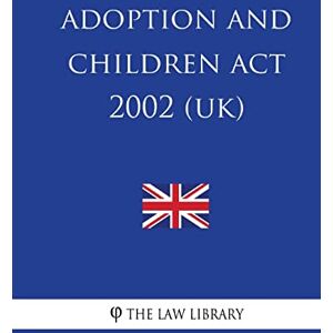 The Law Library Adoption and Children Act 2002 (UK) The Law Library Adoption and Children Act 2002 (UK)