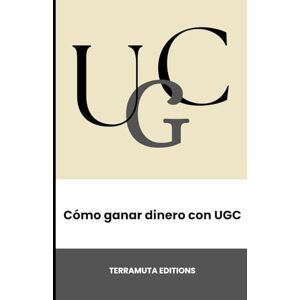 Terramuta Editions, Terramuta Editions Cómo ganar dinero con UGC: La guía completa para empezar desde cero, conseguir clientes y vivir de crear contenido Terramuta Editions, Terramuta Editions Cómo ganar dinero con UGC: La guía completa para empezar desde cero, conseguir clientes y vivir de crear contenido