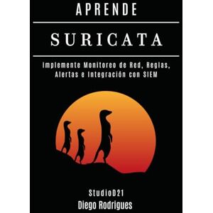 Rodrigues, Diego APRENDE SURICATA: Implemente Monitoreo de Red, Reglas, Alertas e Integración con SIEM (KALI LINUX & FRAMEWORKS España) Rodrigues, Diego APRENDE SURICATA: Implemente Monitoreo de Red, Reglas, Alertas e Integración con SIEM (KALI LINUX & FRAMEWORKS España)