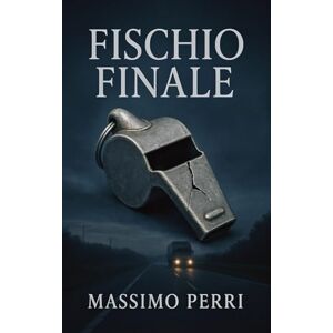 Perri, Massimo Fischio Finale: La Verità sulla Morte di Denis Bergamini Perri, Massimo Fischio Finale: La Verità sulla Morte di Denis Bergamini