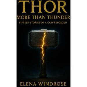 Windrose, Elena THOR: MORE THAN THUNDER: Fifteen Stories of a God Reforged Norse Mythology Retelling for Adult Readers Windrose, Elena THOR: MORE THAN THUNDER: Fifteen Stories of a God Reforged Norse Mythology Retelling for Adult Readers