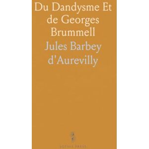 Jules Barbey, d'Aurevilly Du Dandysme Et de Georges Brummell Jules Barbey, d'Aurevilly Du Dandysme Et de Georges Brummell