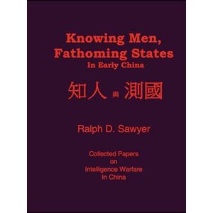 Sawyer, Ralph D. Knowing Men, Fathoming States in Early China Sawyer, Ralph D. Knowing Men, Fathoming States in Early China