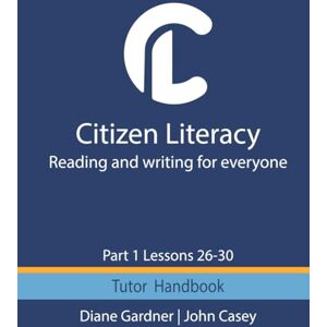 Gardner, Diane Citizen Literacy Tutor Handbook Part 1 Lessons 26 – 30 (Citizen Literacy Part 1) Gardner, Diane Citizen Literacy Tutor Handbook Part 1 Lessons 26 – 30 (Citizen Literacy Part 1)