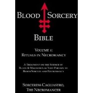 Cagliastro, Sorceress Blood Sorcery Bible Volume 1: Rituals in Necromancy Cagliastro, Sorceress Blood Sorcery Bible Volume 1: Rituals in Necromancy
