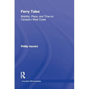 Vannini, Phillip Ferry Tales: Mobility, Place, and Time on Canada's West Coast (Innovative Ethnographies) Vannini, Phillip Ferry Tales: Mobility, Place, and Time on Canada's West Coast (Innovative Ethnographies)