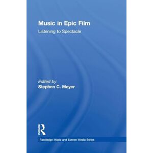 Music in Epic Film: Listening to Spectacle (Routledge Music and Screen Media Series) Music in Epic Film: Listening to Spectacle (Routledge Music and Screen Media Series)
