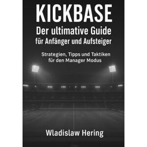 Hering, Wladislaw Kickbase Der ultimative Guide für Anfänger und Aufsteiger: Strategien, Tipps und Taktiken für den Manager Modus Hering, Wladislaw Kickbase Der ultimative Guide für Anfänger und Aufsteiger: Strategien, Tipps und Taktiken für den Manager Modus
