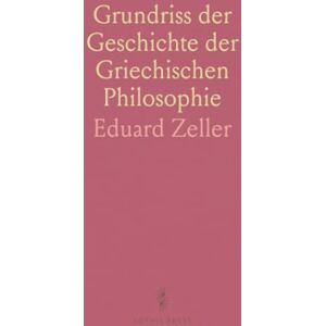 Eduard, Zeller Grundriss der Geschichte der Griechischen Philosophie Eduard, Zeller Grundriss der Geschichte der Griechischen Philosophie
