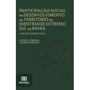 Coimbra Pimentel, Patricia Ferreira Participação Social no Desenvolvimento do Território de Identidade Extremo Sul da Bahia: Análise e perspectivas Coimbra Pimentel, Patricia Ferreira Participação Social no Desenvolvimento do Território de Identidade Extremo Sul da Bahia: Análise e perspectivas