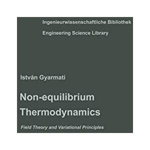 Gyarmati, Istvan Non-equilibrium Thermodynamics: Field Theory and Variational Principles (Ingenieurwissenschaftliche Bibliothek Engineering Science Library) Gyarmati, Istvan Non-equilibrium Thermodynamics: Field Theory and Variational Principles (Ingenieurwissenschaftliche Bibliothek Engineering Science Library)