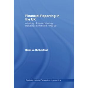 Rutherford, B.A. Financial Reporting in the UK: A History of the Accounting Standards Committee, 1969-1990 (Routledge Historical Perspectives in Accounting) Rutherford, B.A. Financial Reporting in the UK: A History of the Accounting Standards Committee, 1969-1990 (Routledge Historical Perspectives in Accounting)