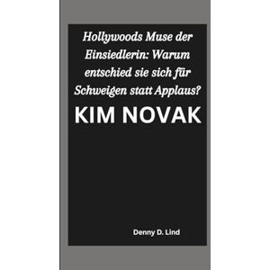 D. Lind, Denny KIM NOVAK: Hollywoods Muse der Einsiedlerin: Warum entschied sie sich für Schweigen statt Applaus? D. Lind, Denny KIM NOVAK: Hollywoods Muse der Einsiedlerin: Warum entschied sie sich für Schweigen statt Applaus?